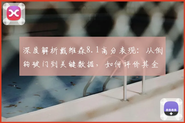 深度解析戴维森8.1高分表现：从倒钩破门到关键数据，如何评价其全场作用？